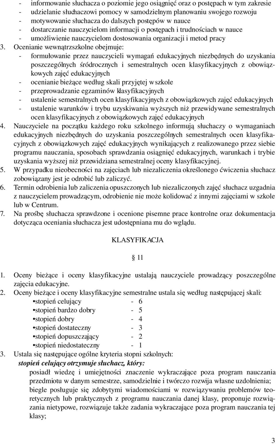 Ocenianie wewnątrzszkolne obejmuje: formułowanie przez nauczycieli wymagań edukacyjnych niezbędnych do uzyskania poszczególnych śródrocznych i semestralnych ocen klasyfikacyjnych z obowiązkowych