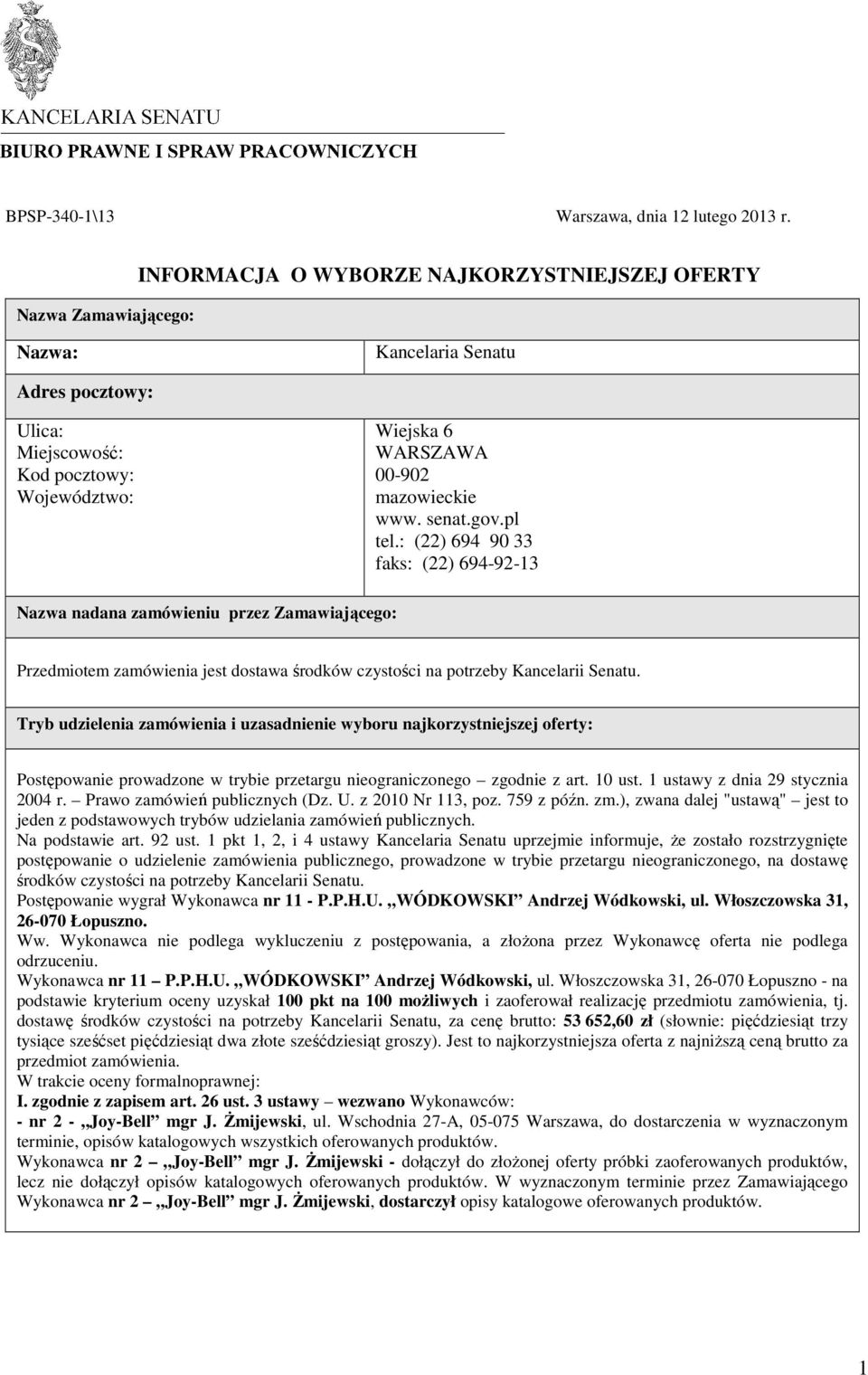 senat.gov.pl tel.: (22) 694 90 33 faks: (22) 694-92-13 Nazwa nadana zamówieniu przez Zamawiającego: Przedmiotem zamówienia jest dostawa środków czystości na potrzeby Kancelarii Senatu.