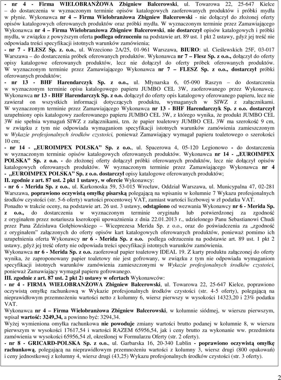 W wyznaczonym terminie przez Zamawiającego Wykonawca nr 4 Firma Wielobranżowa Zbigniew Balcerowski, nie dostarczył opisów katalogowych i próbki mydła, w związku z powyższym oferta podlega odrzuceniu