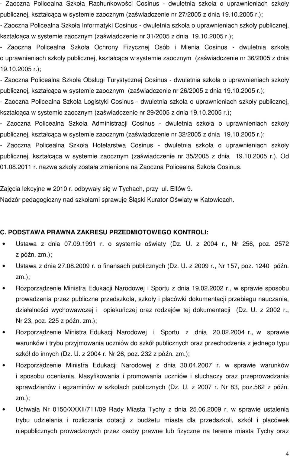 ); - Zaoczna Policealna Szkoła Ochrony Fizycznej Osób i Mienia Cosinus - dwuletnia szkoła o uprawnieniach szkoły publicznej, kształcąca w systemie zaocznym (zaświadczenie nr 36/2005 z dnia 19.10.