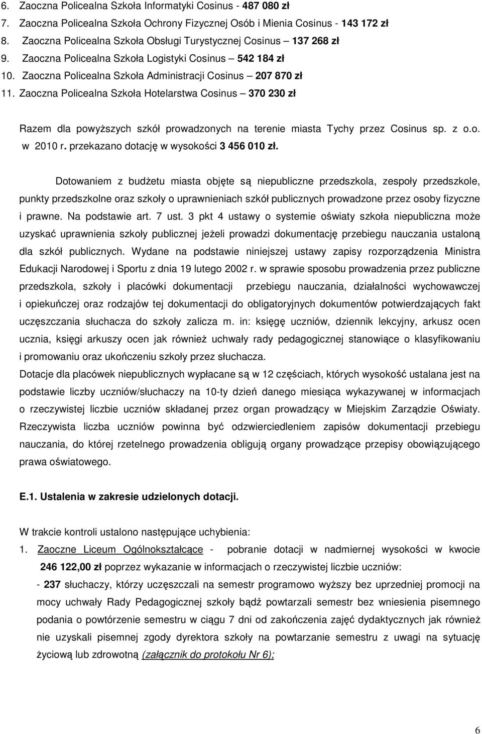 Zaoczna Policealna Szkoła Hotelarstwa Cosinus 370 230 zł Razem dla powyższych szkół prowadzonych na terenie miasta Tychy przez Cosinus sp. z o.o. w 2010 r. przekazano dotację w wysokości 3 456 010 zł.