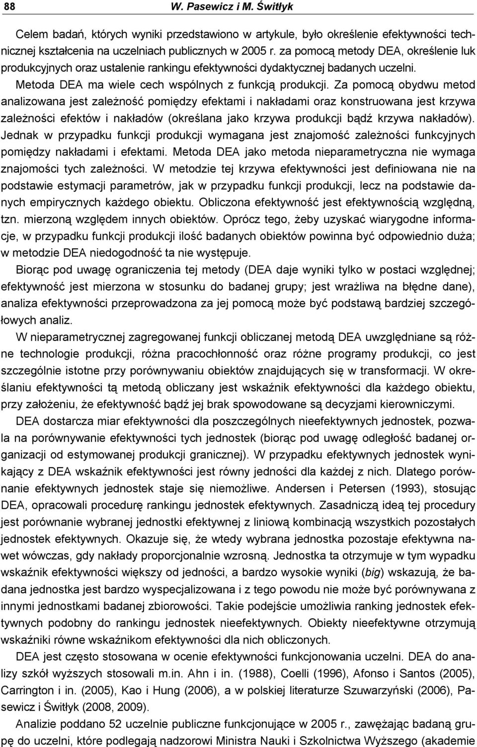 Za pomocą obydwu metod analizowana jest zależność pomiędzy efektami i nakładami oraz konstruowana jest krzywa zależności efektów i nakładów (określana jako krzywa produkcji bądź krzywa nakładów).