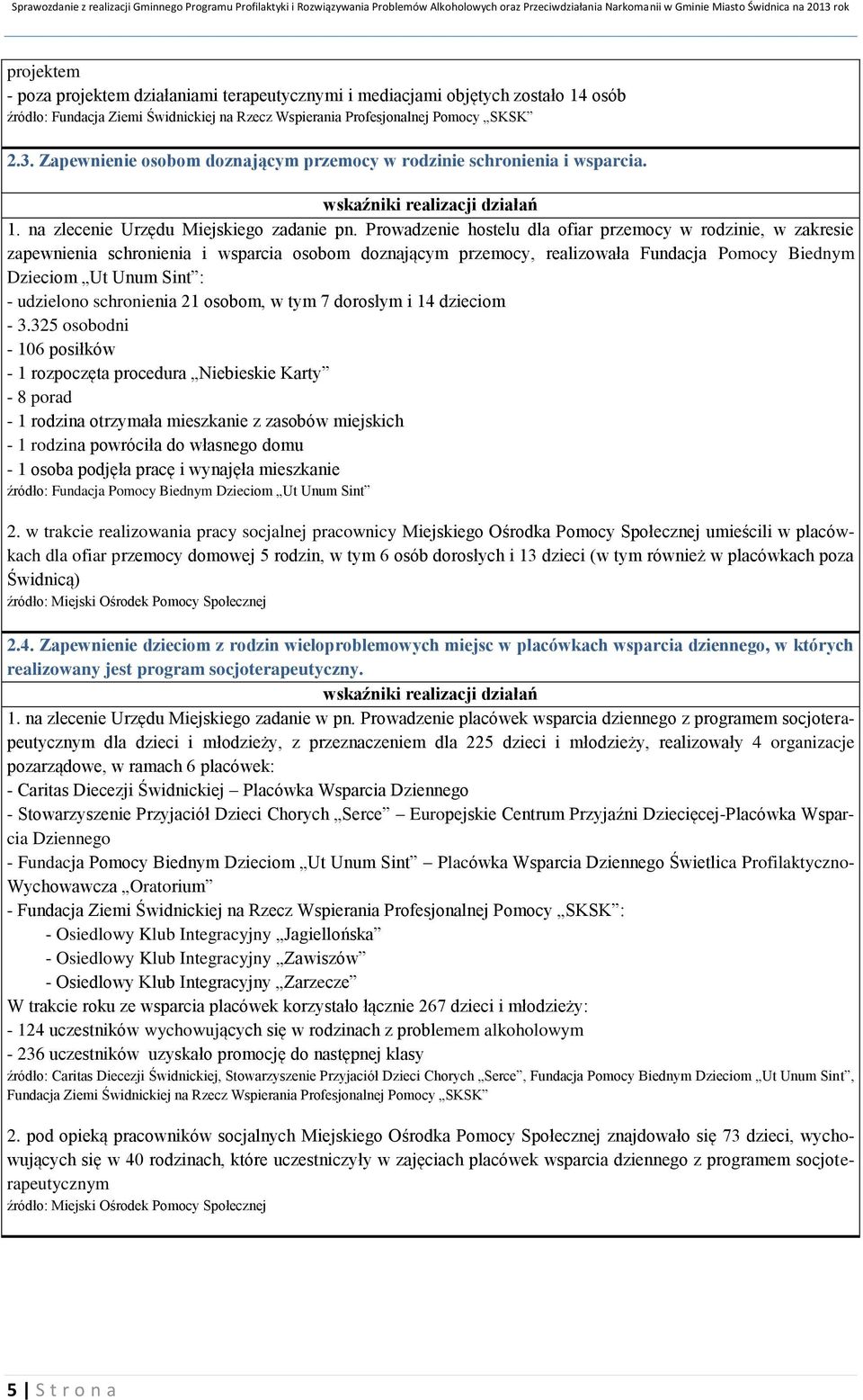 Prowadzenie hostelu dla ofiar przemocy w rodzinie, w zakresie zapewnienia schronienia i wsparcia osobom doznającym przemocy, realizowała Fundacja Pomocy Biednym Dzieciom Ut Unum Sint : - udzielono