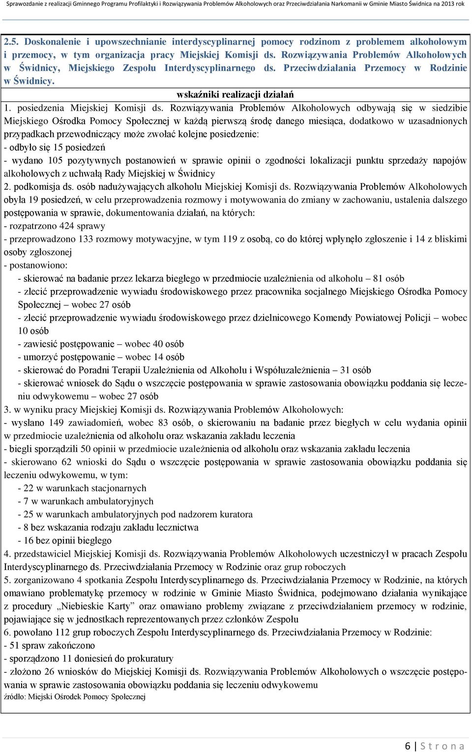 Rozwiązywania Problemów Alkoholowych odbywają się w siedzibie Miejskiego Ośrodka Pomocy Społecznej w każdą pierwszą środę danego miesiąca, dodatkowo w uzasadnionych przypadkach przewodniczący może