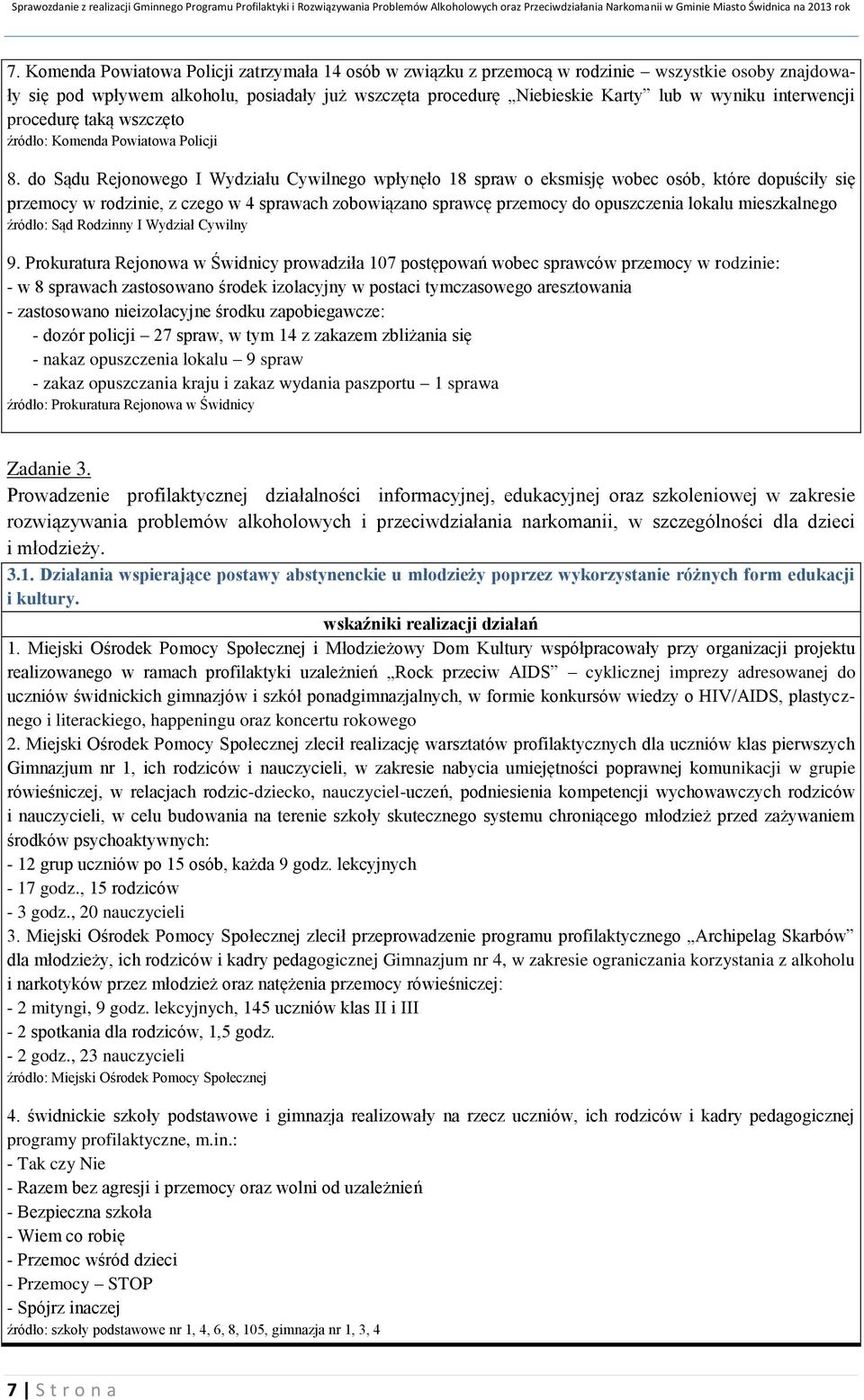 do Sądu Rejonowego I Wydziału Cywilnego wpłynęło 18 spraw o eksmisję wobec osób, które dopuściły się przemocy w rodzinie, z czego w 4 sprawach zobowiązano sprawcę przemocy do opuszczenia lokalu