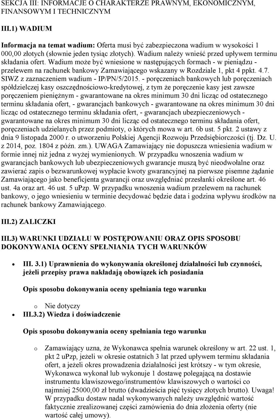Wadium może być wniesione w następujących formach - w pieniądzu - przelewem na rachunek bankowy Zamawiającego wskazany w Rozdziale 1, pkt 4 ppkt. 4.7. SIWZ z zaznaczeniem wadium - IP/PN/5/2015.
