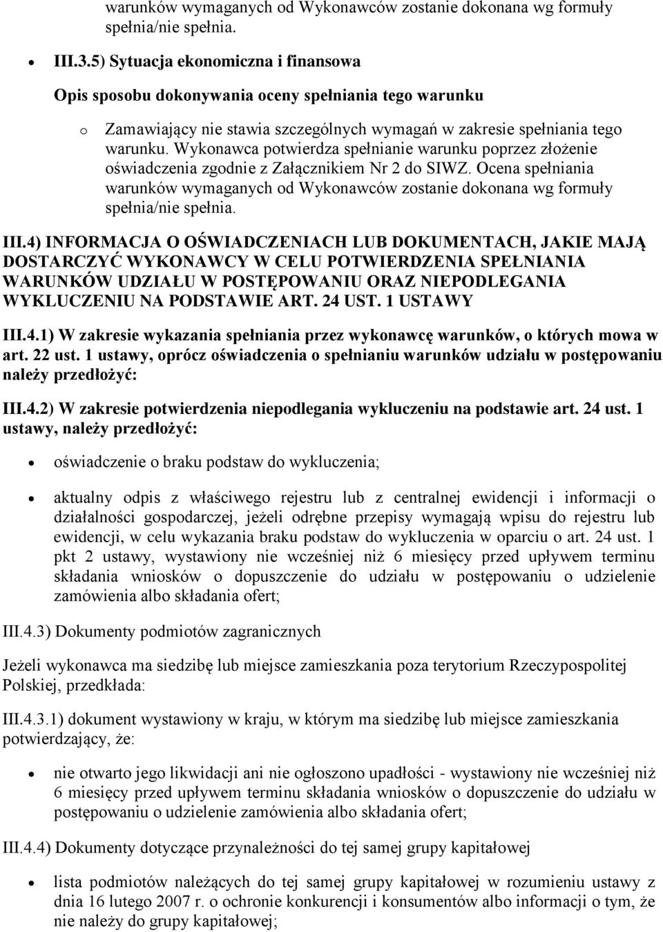 1 USTAWY III.4.1) W zakresie wykazania spełniania przez wyknawcę warunków, których mwa w art. 22 ust. 1 ustawy, prócz świadczenia spełnianiu warunków udziału w pstępwaniu należy przedłżyć: III.4.2) W zakresie ptwierdzenia niepdlegania wykluczeniu na pdstawie art.