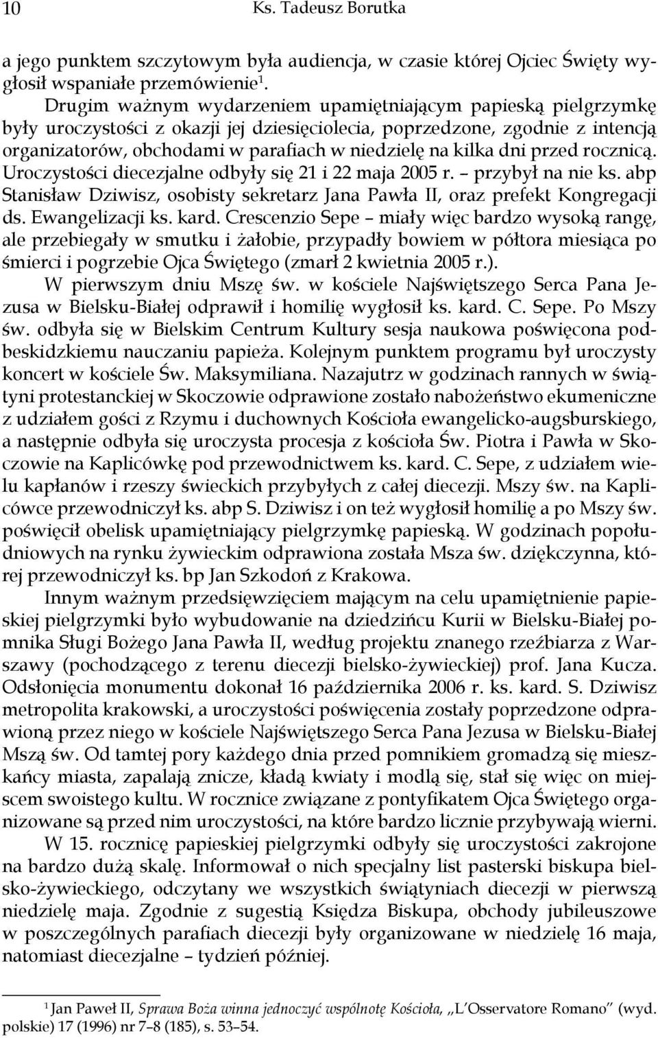 kilka dni przed rocznicą. Uroczystości diecezjalne odbyły się 21 i 22 maja 2005 r. przybył na nie ks. abp Stanisław Dziwisz, osobisty sekretarz Jana Pawła II, oraz prefekt Kongregacji ds.