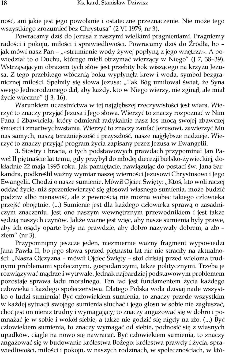 Powracamy dziś do Źródła, bo jak mówi nasz Pan «strumienie wody żywej popłyną z jego wnętrza». A powiedział to o Duchu, którego mieli otrzymać wierzący w Niego (J 7, 38 39).