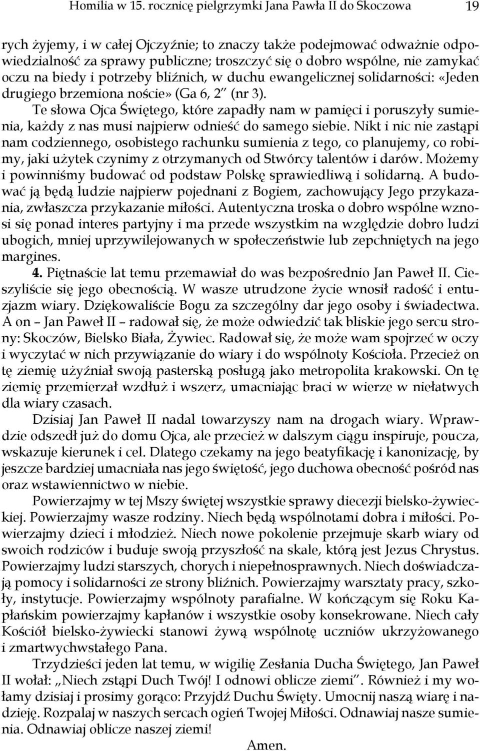 zamykać oczu na biedy i potrzeby bliźnich, w duchu ewangelicznej solidarności: «Jeden drugiego brzemiona noście» (Ga 6, 2 (nr 3).