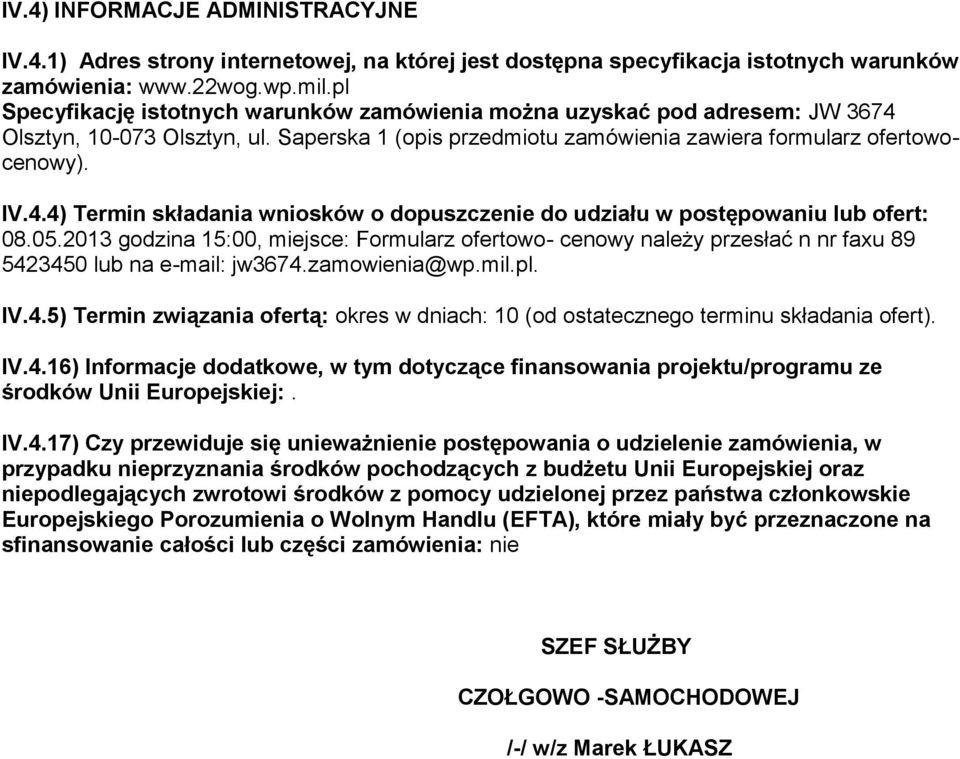05.201 gdzina 15:00, miejsce: Frmularz fertw- cenwy należy przesłać n nr faxu 89 5424 lub na e-mail: jw674.zamwienia@wp.mil.pl. IV.4.5) Termin związania fertą: kres w dniach: 10 (d stateczneg terminu składania fert).