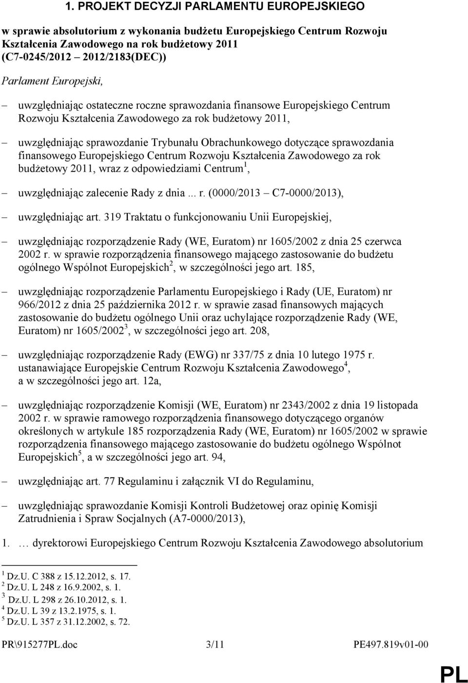 Obrachunkowego dotyczące sprawozdania finansowego Europejskiego Centrum Rozwoju Kształcenia Zawodowego za rok budżetowy 2011, wraz z odpowiedziami Centrum 1, uwzględniając zalecenie Rady z dnia... r. (0000/2013 C7-0000/2013), uwzględniając art.