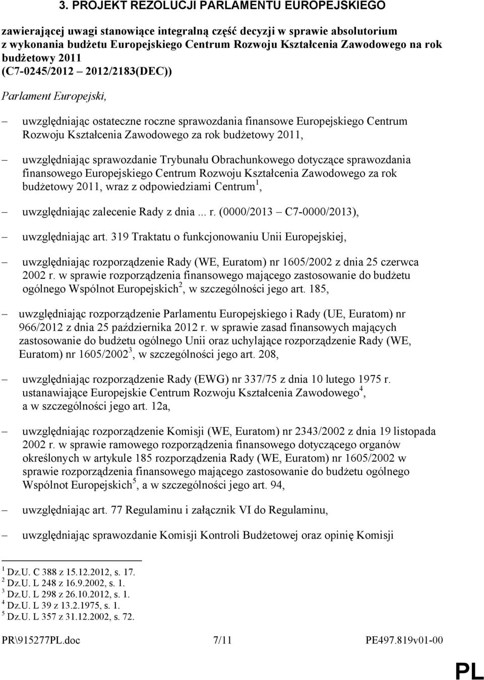 2011, uwzględniając sprawozdanie Trybunału Obrachunkowego dotyczące sprawozdania finansowego Europejskiego Centrum Rozwoju Kształcenia Zawodowego za rok budżetowy 2011, wraz z odpowiedziami Centrum