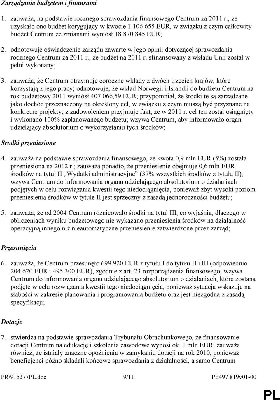 odnotowuje oświadczenie zarządu zawarte w jego opinii dotyczącej sprawozdania rocznego Centrum za 2011 r., że budżet na 2011 r. sfinansowany z wkładu Unii został w pełni wykonany; 3.