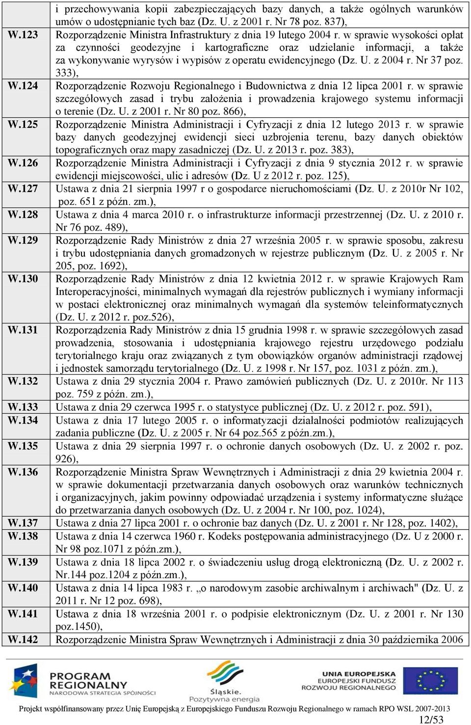 w sprawie wysokości opłat za czynności geodezyjne i kartograficzne oraz udzielanie informacji, a także za wykonywanie wyrysów i wypisów z operatu ewidencyjnego (Dz. U. z 2004 r. Nr 37 poz. 333), W.