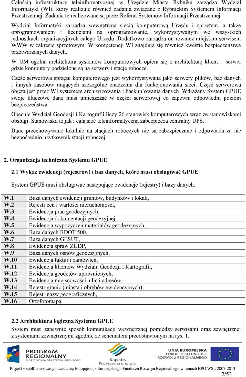Wydział Informatyki zarządza wewnętrzną siecią komputerową Urzędu i sprzętem, a także oprogramowaniem i licencjami na oprogramowanie, wykorzystywanym we wszystkich jednostkach organizacyjnych całego