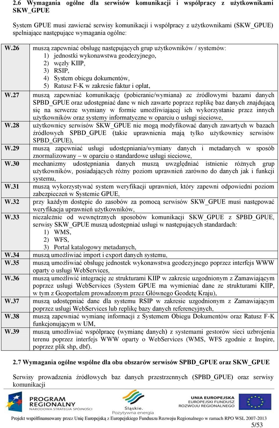 26 muszą zapewniać obsługę następujących grup użytkowników / systemów: 1) jednostki wykonawstwa geodezyjnego, 2) węzły KIIP, 3) RSIP, 4) System obiegu dokumentów, 5) Ratusz F-K w zakresie faktur i