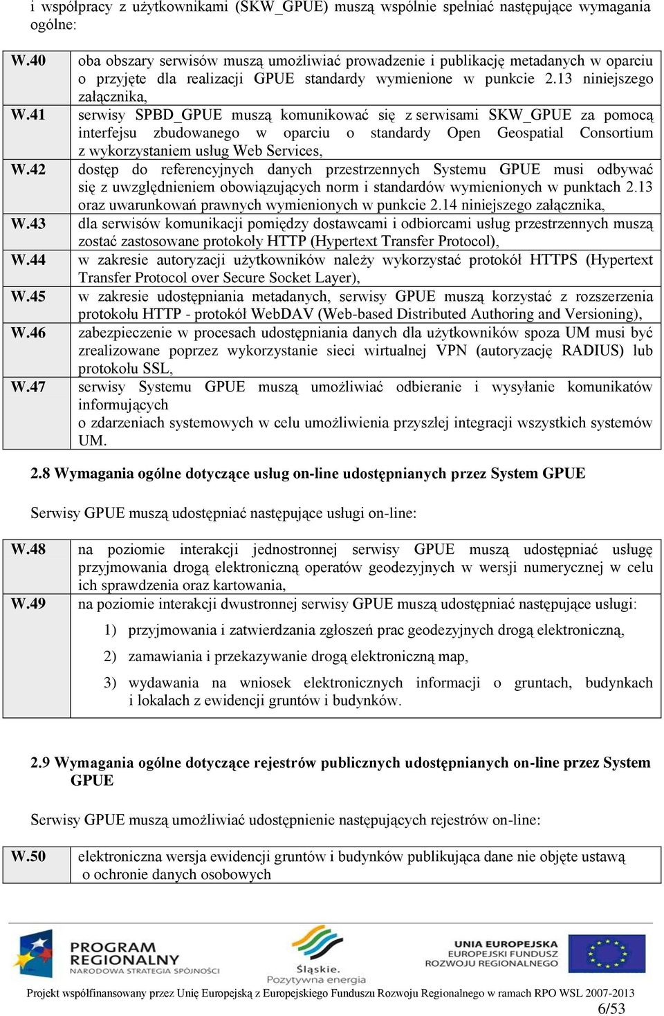 41 serwisy SPBD_GPUE muszą komunikować się z serwisami SKW_GPUE za pomocą interfejsu zbudowanego w oparciu o standardy Open Geospatial Consortium z wykorzystaniem usług Web Services, W.