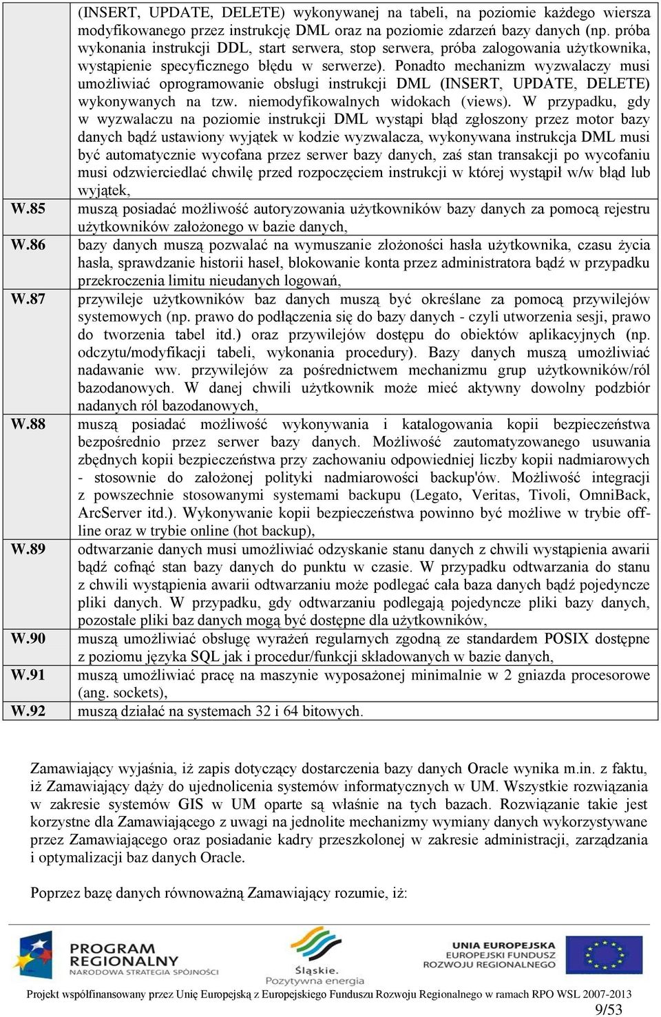 Ponadto mechanizm wyzwalaczy musi umożliwiać oprogramowanie obsługi instrukcji DML (INSERT, UPDATE, DELETE) wykonywanych na tzw. niemodyfikowalnych widokach (views).