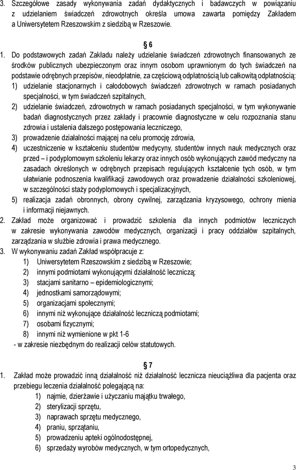 Do podstawowych zadań Zakładu należy udzielanie świadczeń zdrowotnych finansowanych ze środków publicznych ubezpieczonym oraz innym osobom uprawnionym do tych świadczeń na podstawie odrębnych