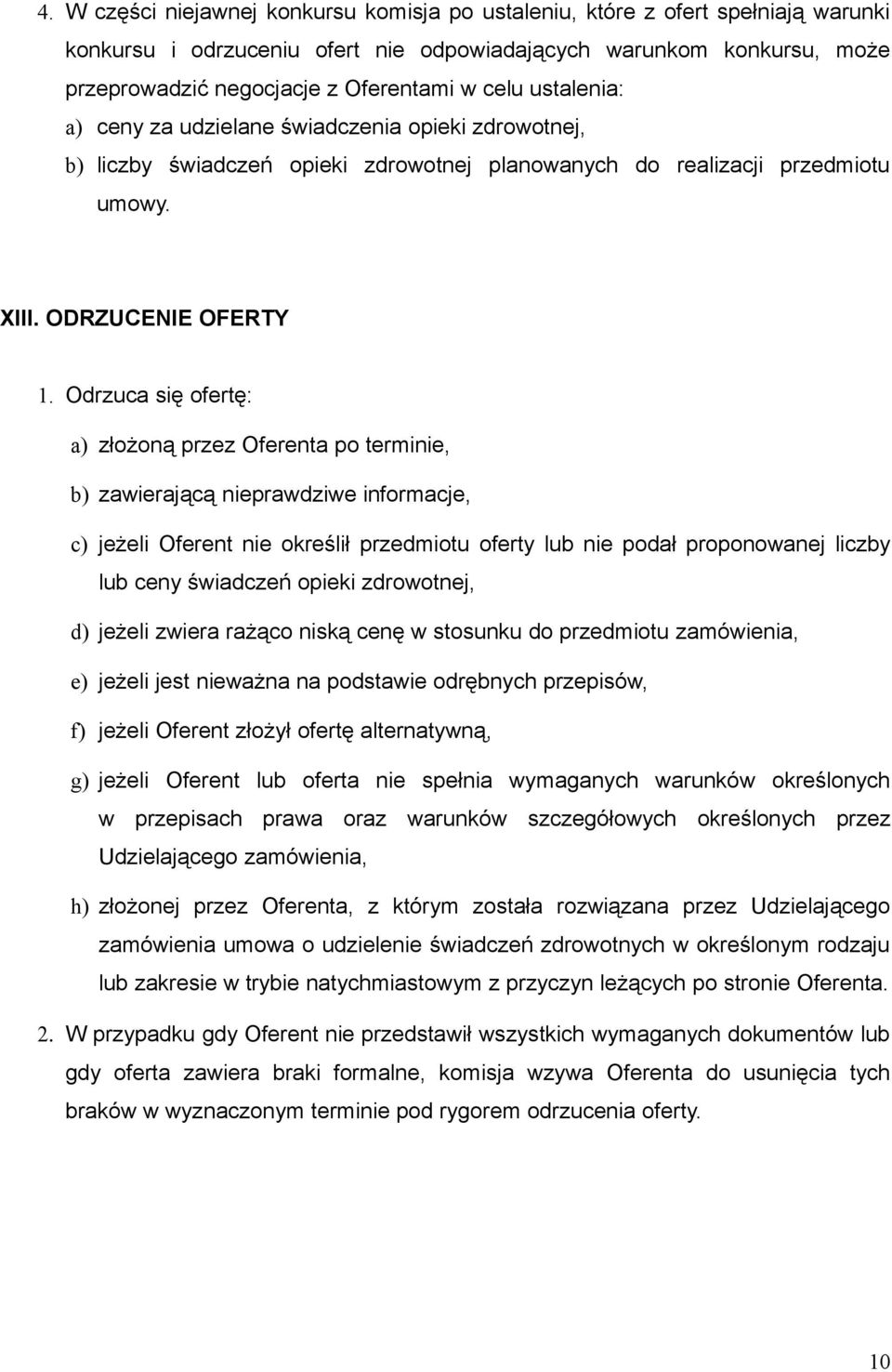 Odrzuca się ofertę: a) złożoną przez Oferenta po terminie, b) zawierającą nieprawdziwe informacje, c) jeżeli Oferent nie określił przedmiotu oferty lub nie podał proponowanej liczby lub ceny