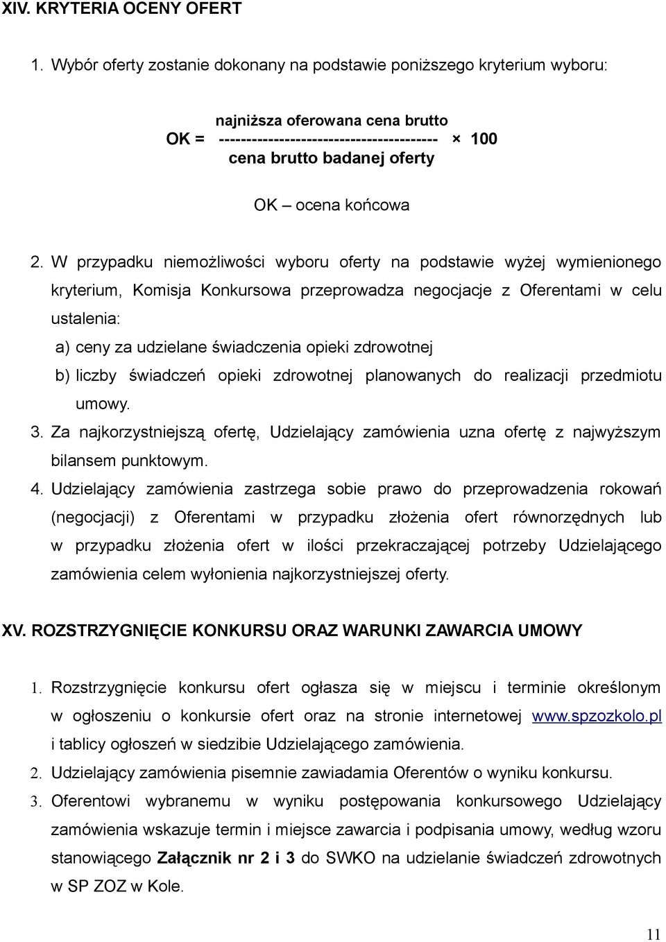 2. W przypadku niemożliwości wyboru oferty na podstawie wyżej wymienionego kryterium, Komisja Konkursowa przeprowadza negocjacje z Oferentami w celu ustalenia: a) ceny za udzielane świadczenia opieki