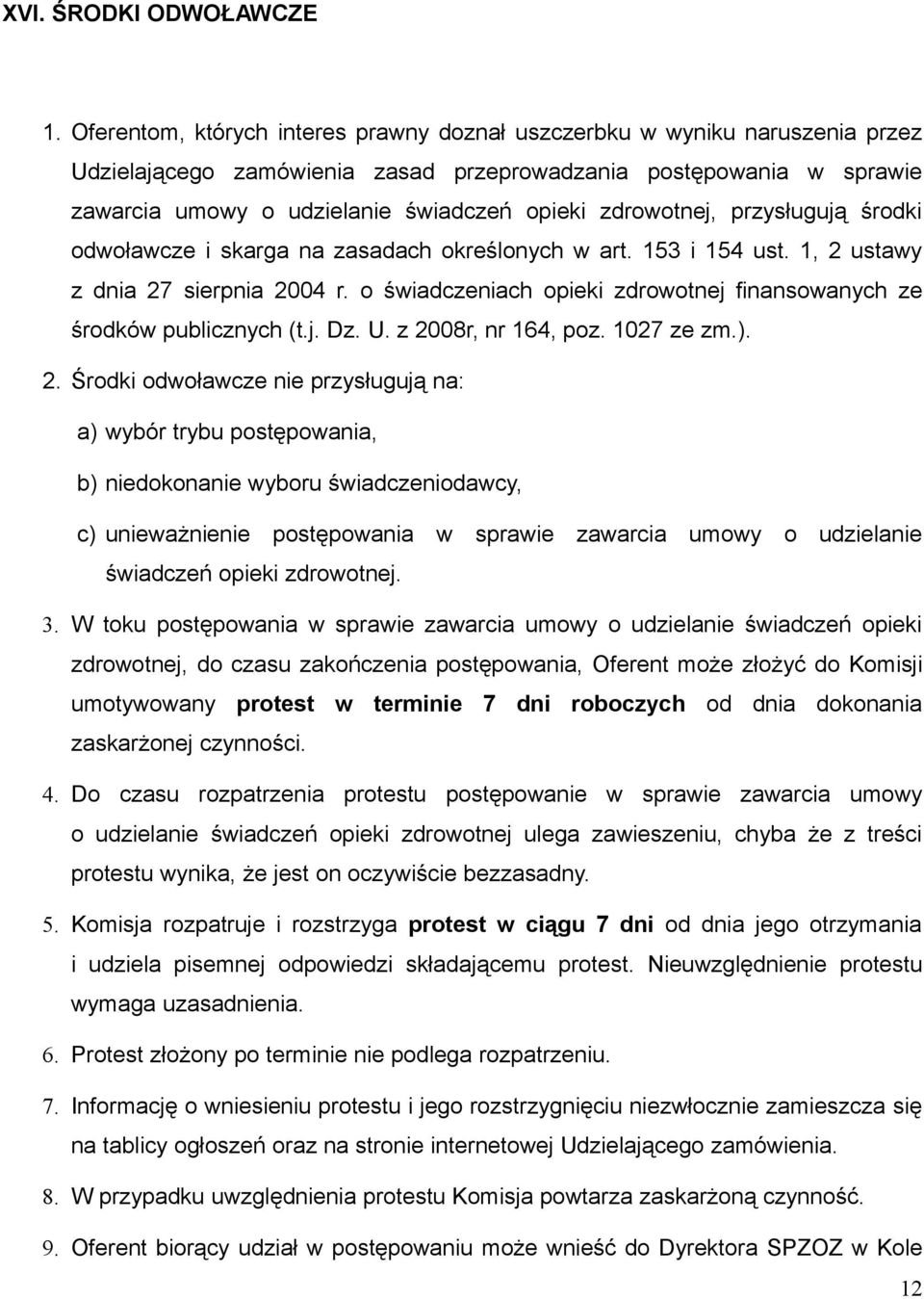 zdrowotnej, przysługują środki odwoławcze i skarga na zasadach określonych w art. 153 i 154 ust. 1, 2 ustawy z dnia 27 sierpnia 2004 r.