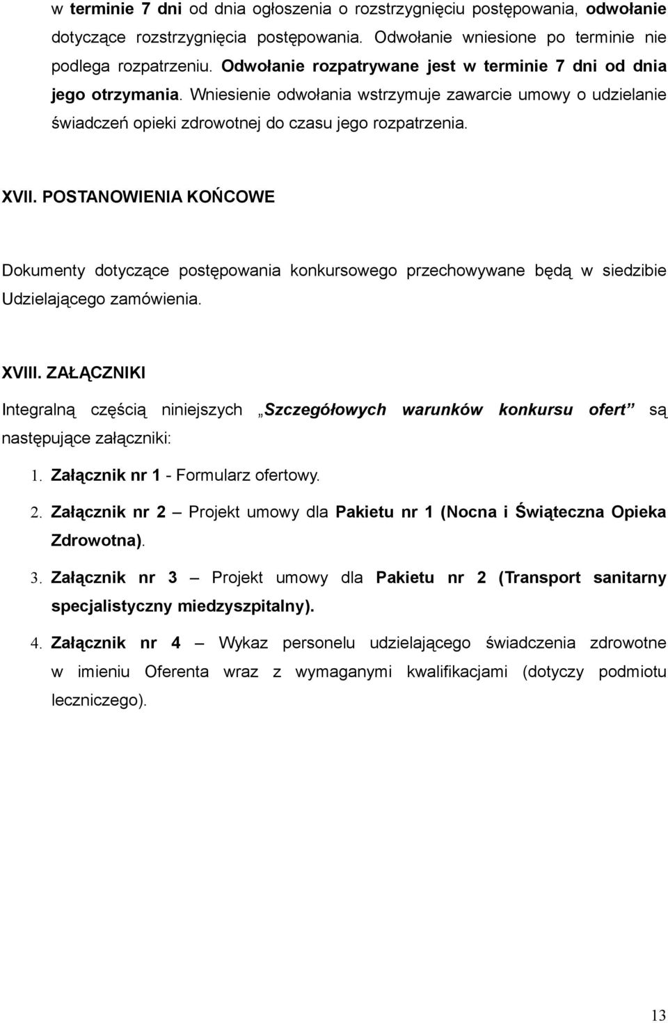 POSTANOWIENIA KOŃCOWE Dokumenty dotyczące postępowania konkursowego przechowywane będą w siedzibie Udzielającego zamówienia. XVIII.