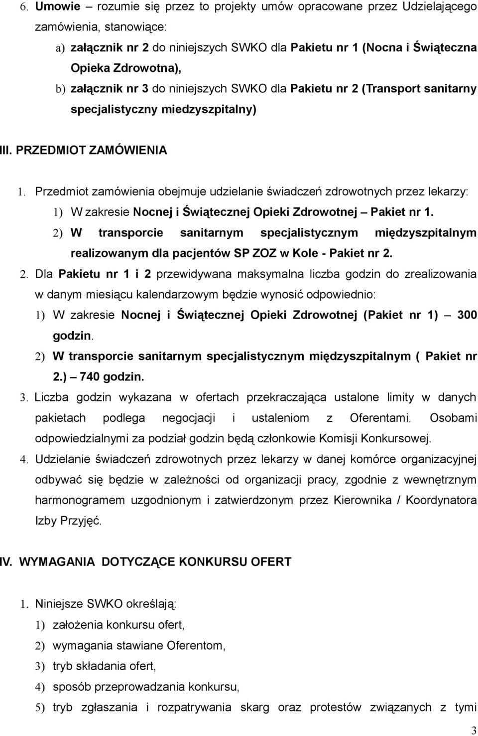 Przedmiot zamówienia obejmuje udzielanie świadczeń zdrowotnych przez lekarzy: 1) W zakresie Nocnej i Świątecznej Opieki Zdrowotnej Pakiet nr 1.