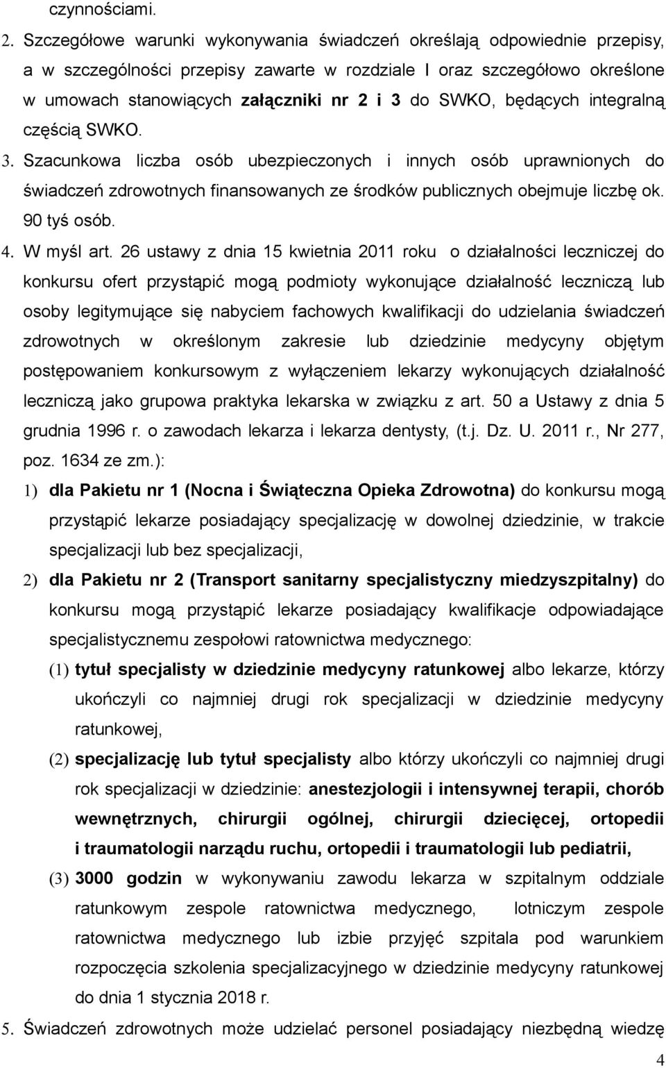 SWKO, będących integralną częścią SWKO. 3. Szacunkowa liczba osób ubezpieczonych i innych osób uprawnionych do świadczeń zdrowotnych finansowanych ze środków publicznych obejmuje liczbę ok.