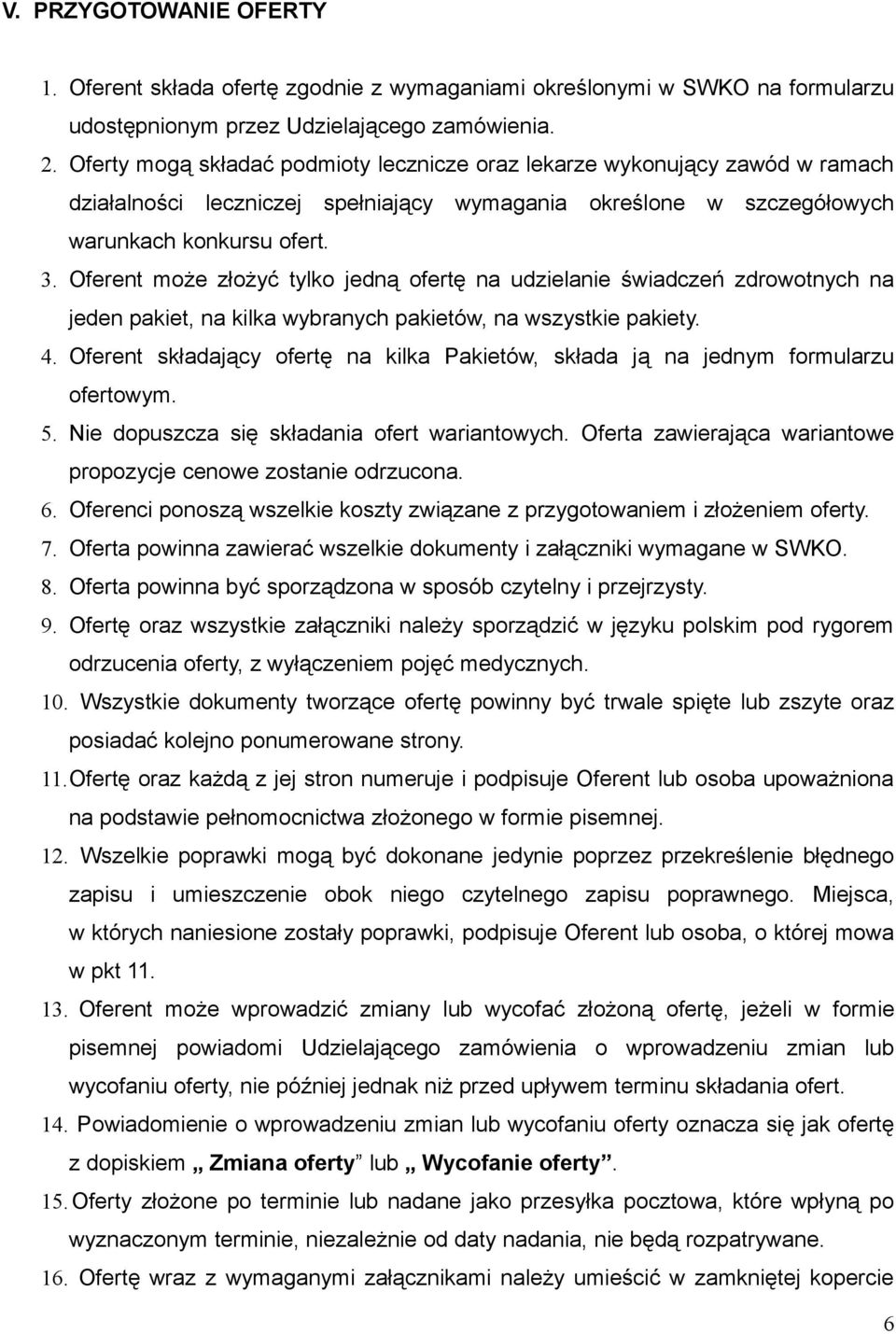 Oferent może złożyć tylko jedną ofertę na udzielanie świadczeń zdrowotnych na jeden pakiet, na kilka wybranych pakietów, na wszystkie pakiety. 4.