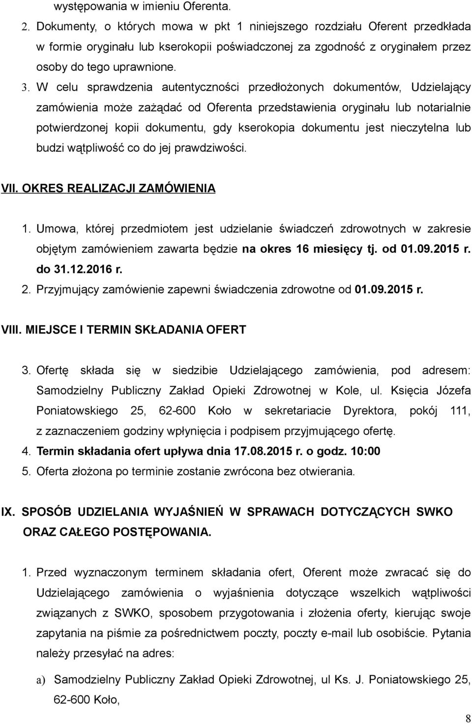 W celu sprawdzenia autentyczności przedłożonych dokumentów, Udzielający zamówienia może zażądać od Oferenta przedstawienia oryginału lub notarialnie potwierdzonej kopii dokumentu, gdy kserokopia