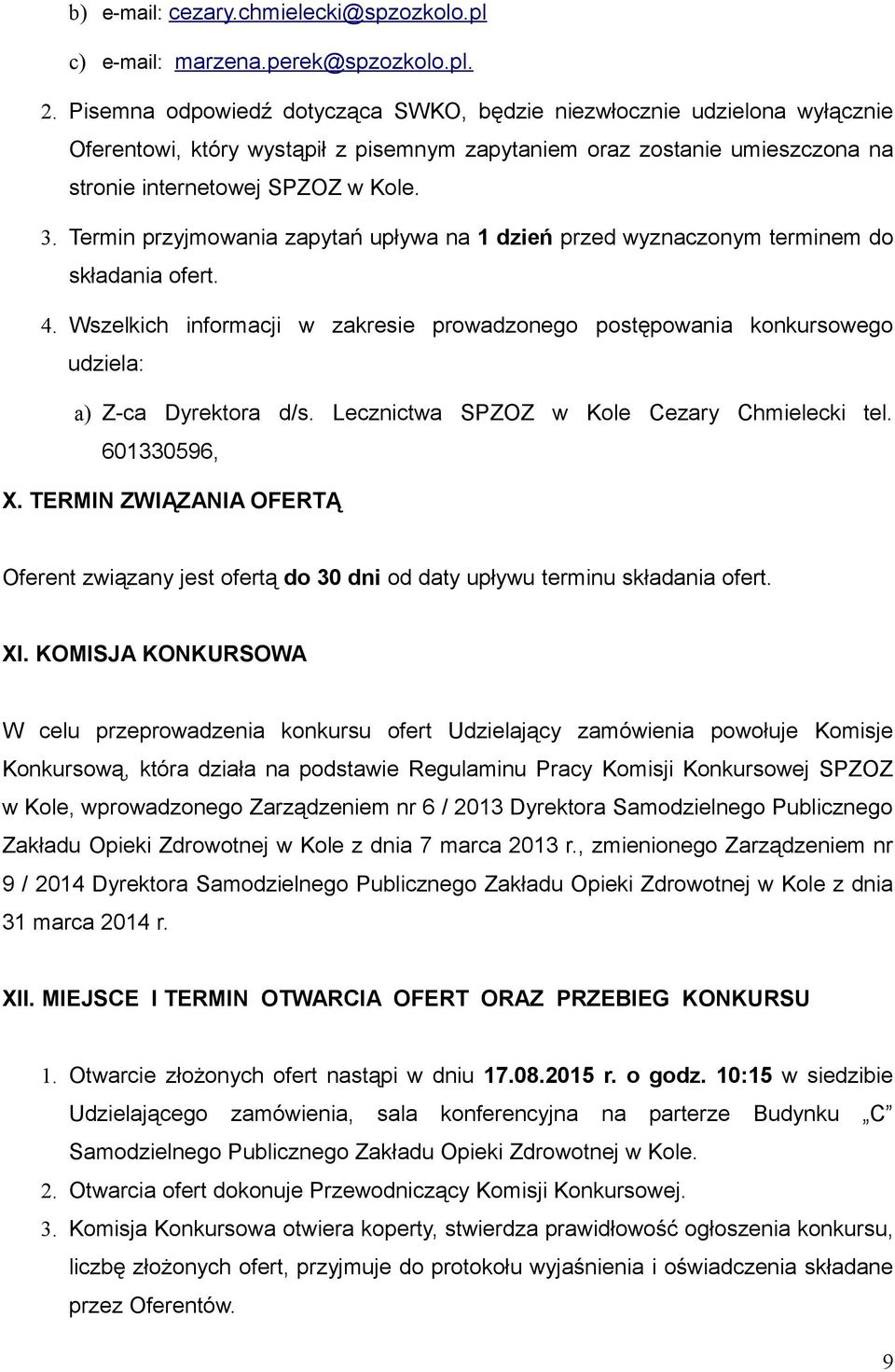 Termin przyjmowania zapytań upływa na 1 dzień przed wyznaczonym terminem do składania ofert. 4. Wszelkich informacji w zakresie prowadzonego postępowania konkursowego udziela: a) Z-ca Dyrektora d/s.