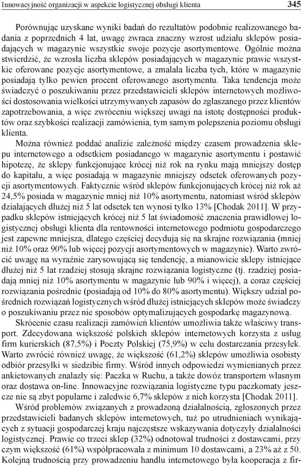 Ogólnie można stwierdzić, że wzrosła liczba sklepów posiadających w magazynie prawie wszystkie oferowane pozycje asortymentowe, a zmalała liczba tych, które w magazynie posiadają tylko pewien procent