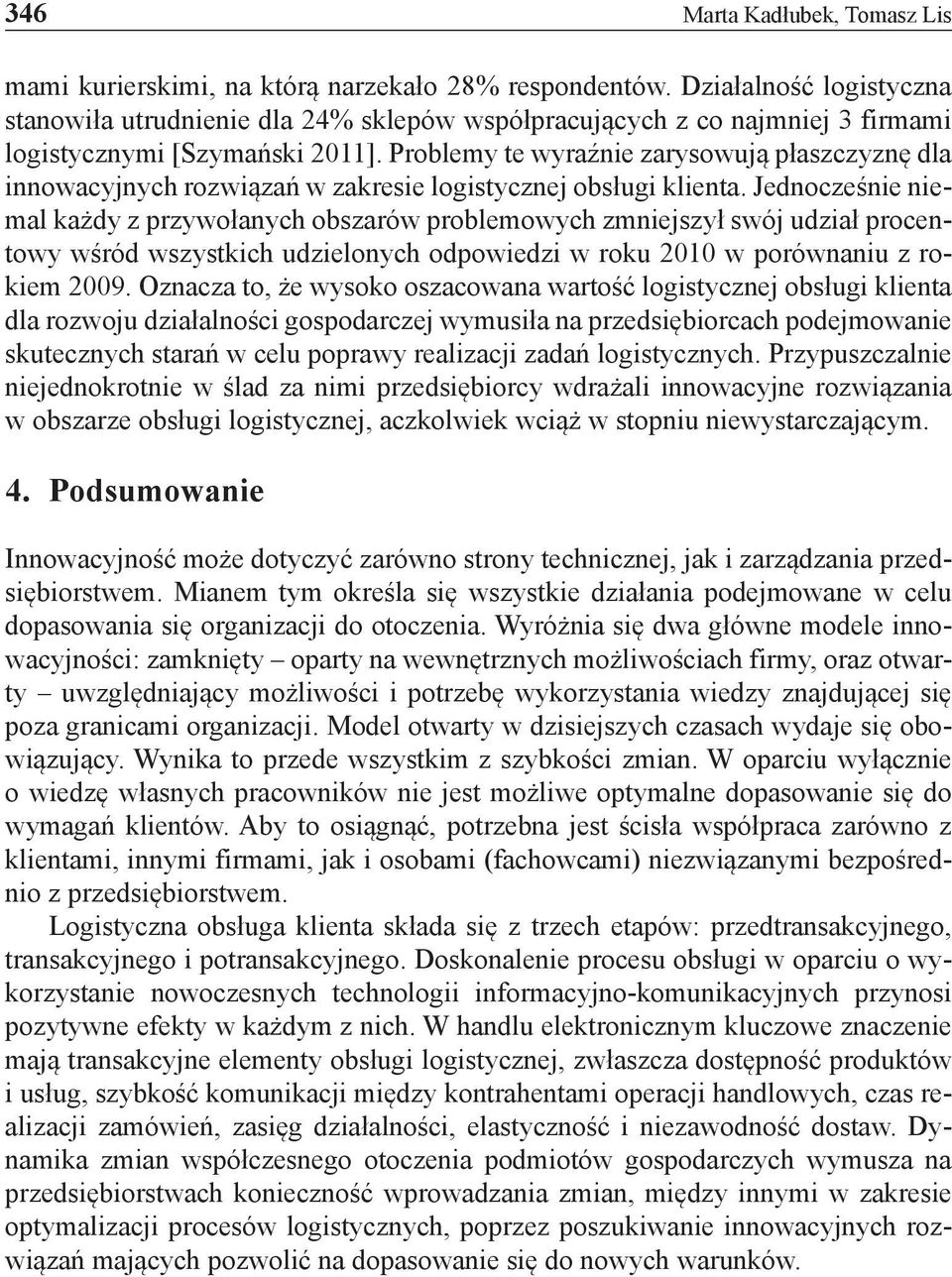 Problemy te wyraźnie zarysowują płaszczyznę dla innowacyjnych rozwiązań w zakresie logistycznej obsługi klienta.