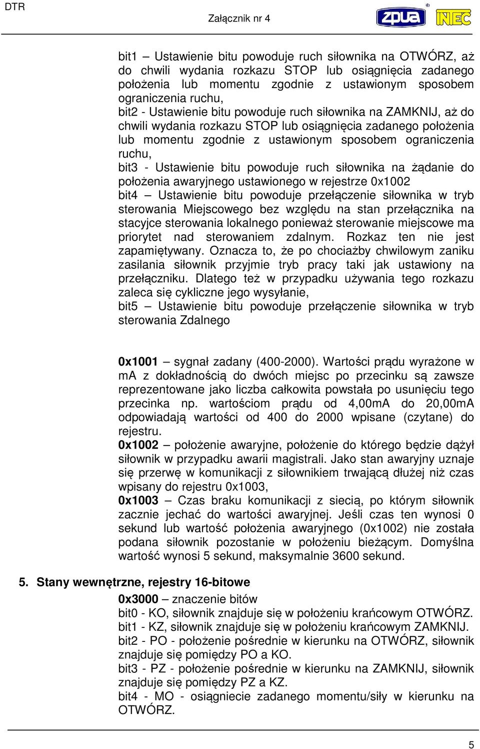 Ustawienie bitu powoduje ruch siłownika na żądanie do położenia awaryjnego ustawionego w rejestrze 0x1002 bit4 Ustawienie bitu powoduje przełączenie siłownika w tryb sterowania Miejscowego bez