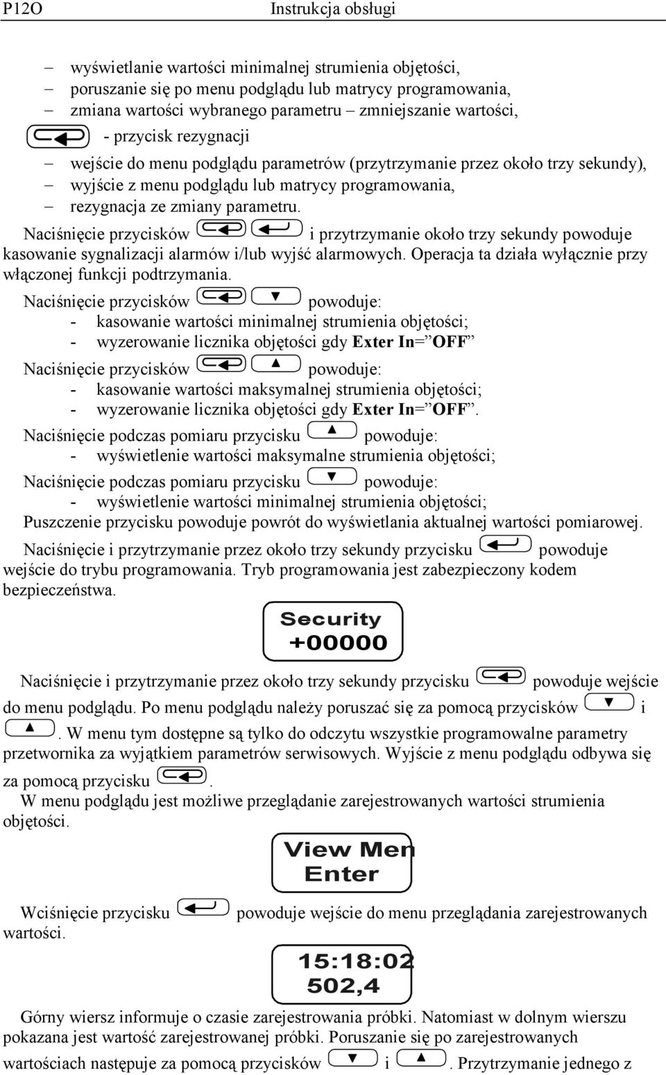 Naciśnięcie przycisków i przytrzymanie około trzy sekundy powoduje kasowanie sygnalizacji alarmów i/lub wyjść alarmowych. Operacja ta działa wyłącznie przy włączonej funkcji podtrzymania.