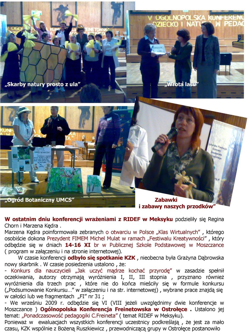 br w Publicznej Szkole Podstawowej w Moszczance ( program w załączeniu i na stronie internetowej). W czasie konferencji odbyło się spotkanie KZK, nieobecna była GraŜyna Dąbrowska nowy skarbnik.
