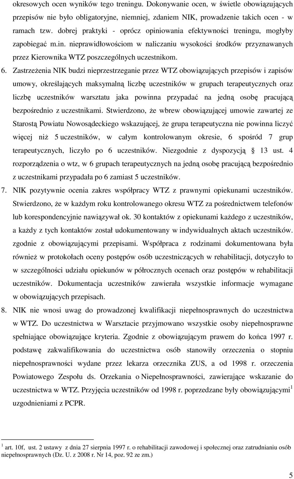 ZastrzeŜenia NIK budzi nieprzestrzeganie przez WTZ obowiązujących przepisów i zapisów umowy, określających maksymalną liczbę uczestników w grupach terapeutycznych oraz liczbę uczestników warsztatu
