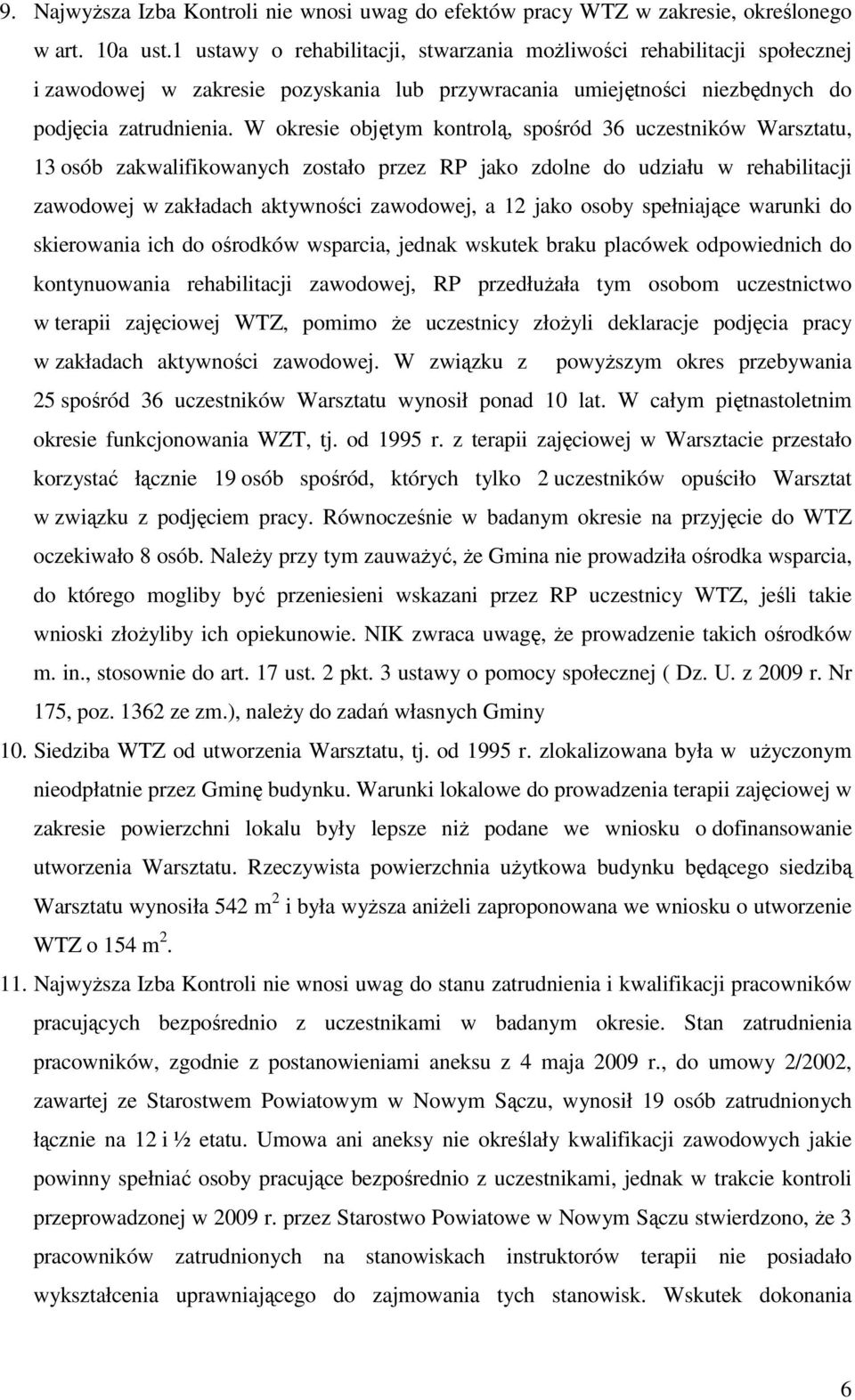 W okresie objętym kontrolą, spośród 36 uczestników Warsztatu, 13 osób zakwalifikowanych zostało przez RP jako zdolne do udziału w rehabilitacji zawodowej w zakładach aktywności zawodowej, a 12 jako