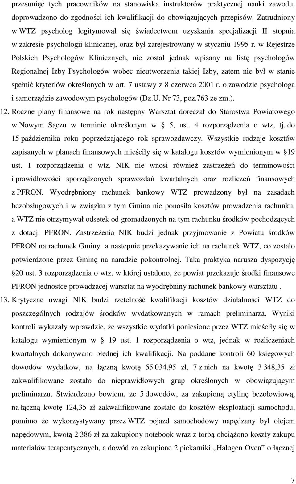 w Rejestrze Polskich Psychologów Klinicznych, nie został jednak wpisany na listę psychologów Regionalnej Izby Psychologów wobec nieutworzenia takiej Izby, zatem nie był w stanie spełnić kryteriów