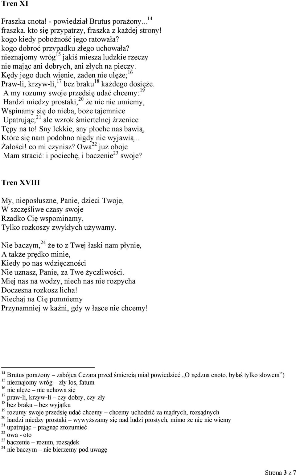 A my rozumy swoje przedsię udać chcemy: 19 Hardzi miedzy prostaki, 20 że nic nie umiemy, Wspinamy się do nieba, boże tajemnice Upatrując; 21 ale wzrok śmiertelnej źrzenice Tępy na to!