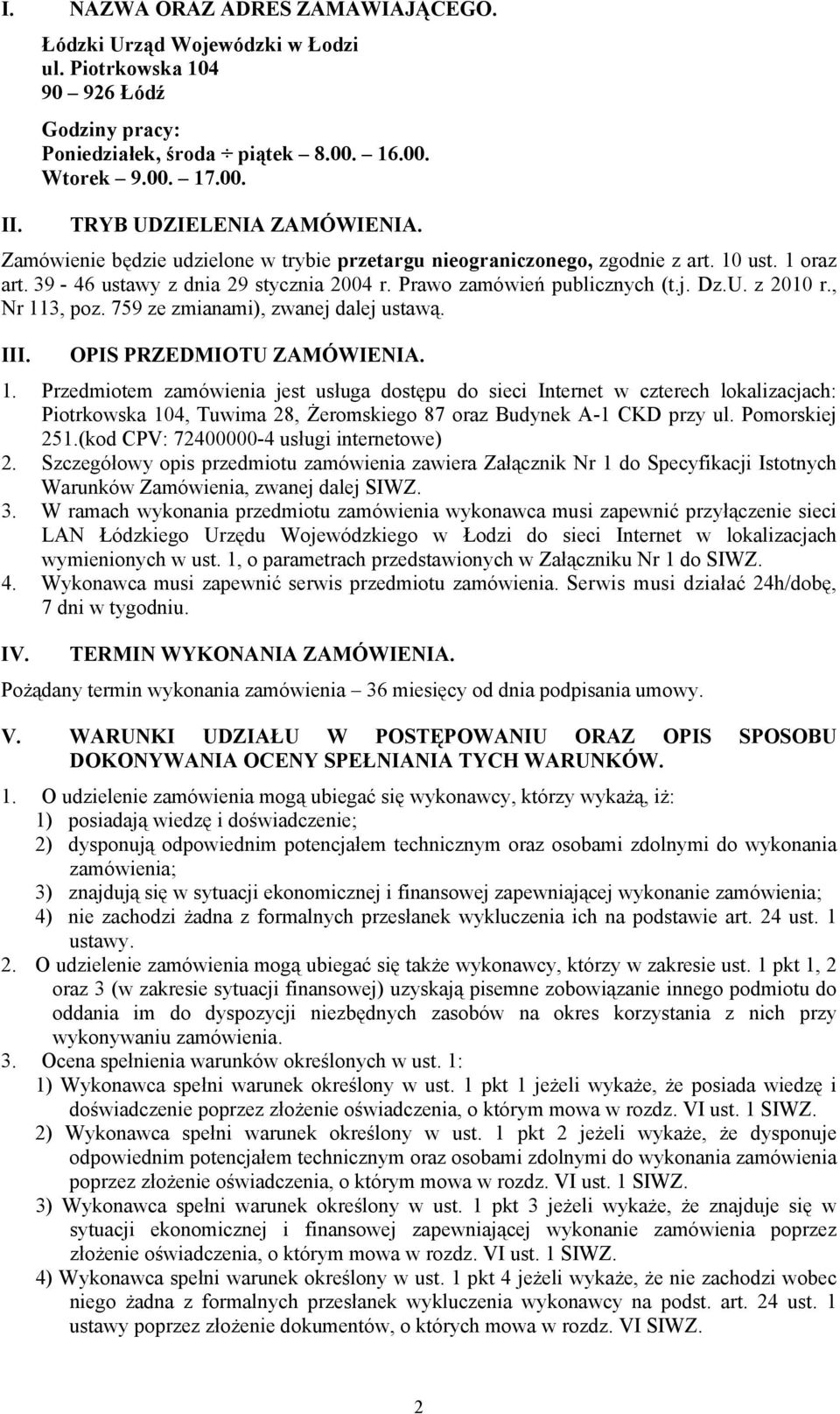 Dz.U. z 2010 r., Nr 113, poz. 759 ze zmianami), zwanej dalej ustawą. III. OPIS PRZEDMIOTU ZAMÓWIENIA. 1. Przedmiotem zamówienia jest usługa dostępu do sieci Internet w czterech lokalizacjach: Piotrkowska 104, Tuwima 28, Żeromskiego 87 oraz Budynek A-1 CKD przy ul.