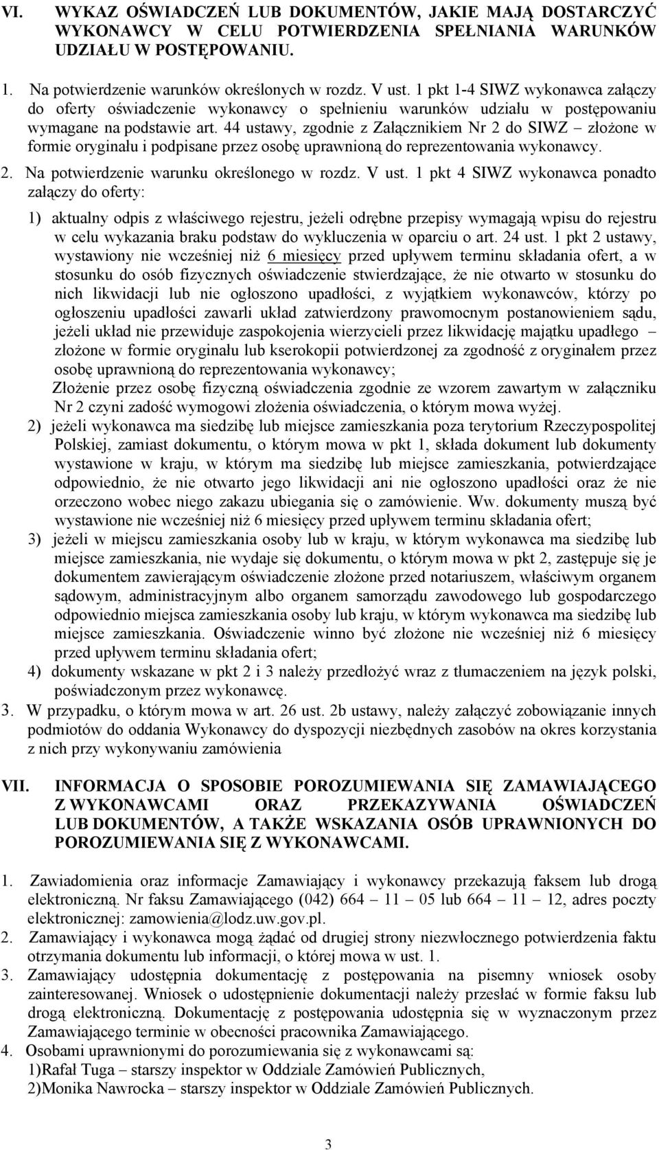 44 ustawy, zgodnie z Załącznikiem Nr 2 do SIWZ złożone w formie oryginału i podpisane przez osobę uprawnioną do reprezentowania wykonawcy. 2. Na potwierdzenie warunku określonego w rozdz. V ust.