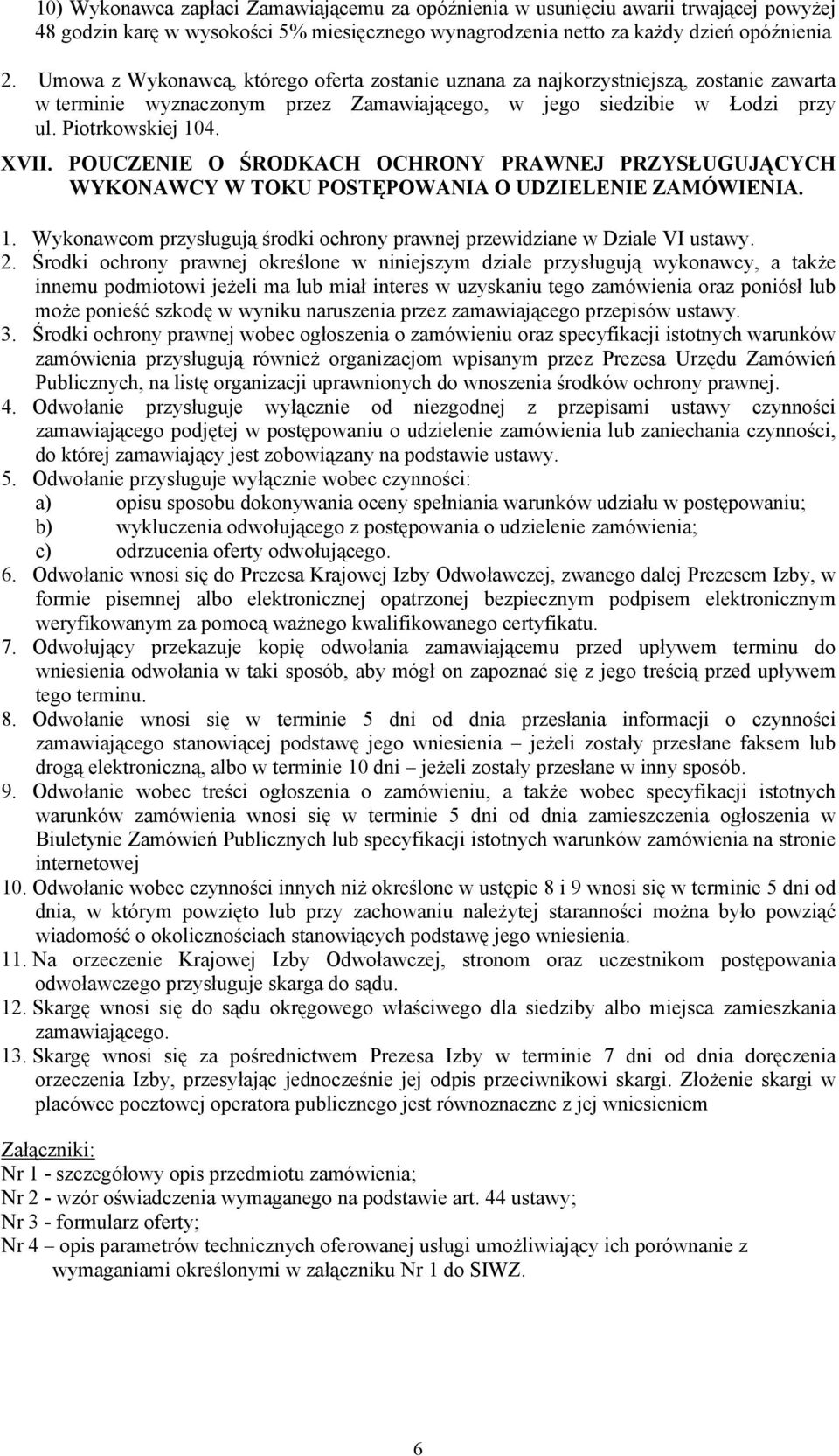 POUCZENIE O ŚRODKACH OCHRONY PRAWNEJ PRZYSŁUGUJĄCYCH WYKONAWCY W TOKU POSTĘPOWANIA O UDZIELENIE ZAMÓWIENIA. 1. Wykonawcom przysługują środki ochrony prawnej przewidziane w Dziale VI ustawy. 2.