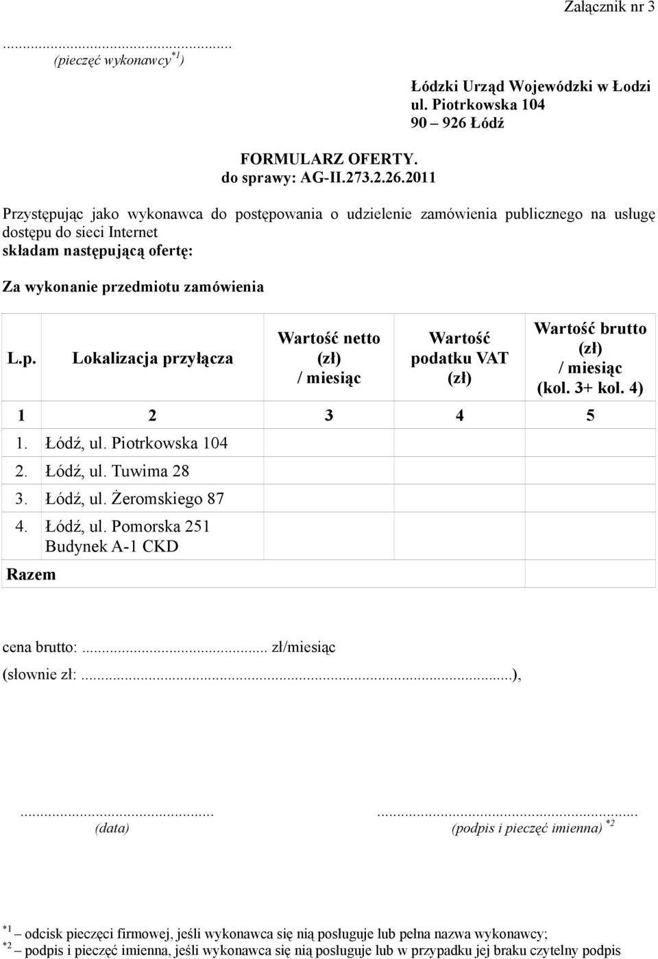 2011 Przystępując jako wykonawca do postępowania o udzielenie zamówienia publicznego na usługę dostępu do sieci Internet składam następującą ofertę: Za wykonanie przedmiotu zamówienia L.p. Lokalizacja przyłącza Wartość netto (zł) / miesiąc Wartość podatku VAT (zł) Wartość brutto (zł) / miesiąc (kol.