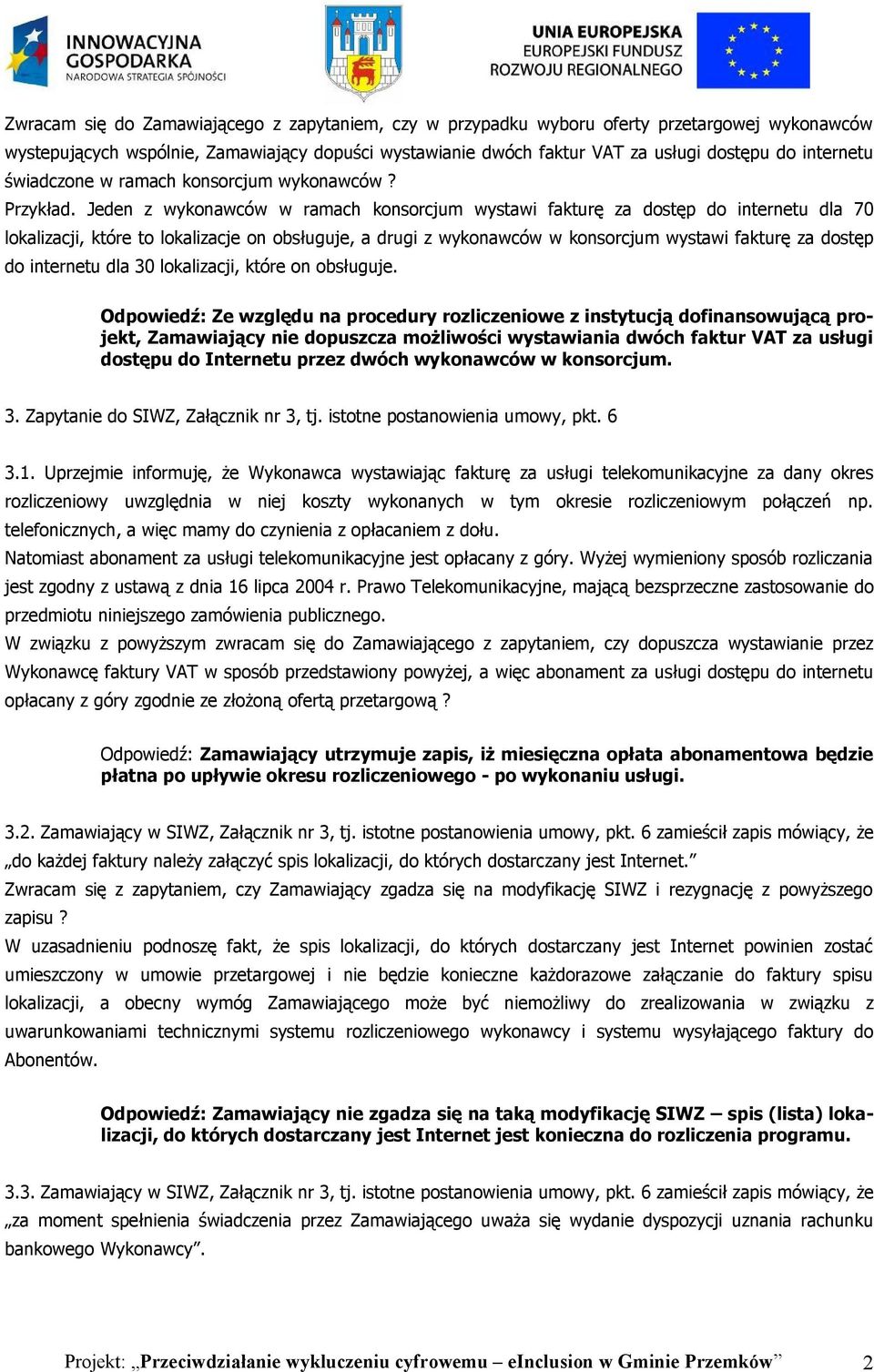 Jeden z wykonawców w ramach konsorcjum wystawi fakturę za dostęp do internetu dla 70 lokalizacji, które to lokalizacje on obsługuje, a drugi z wykonawców w konsorcjum wystawi fakturę za dostęp do