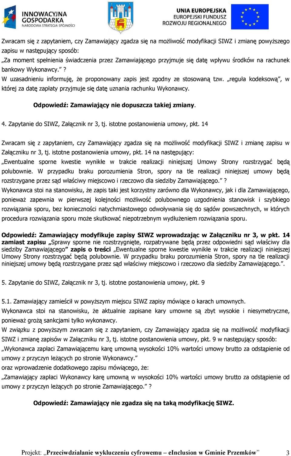 reguła kodeksową, w której za datę zapłaty przyjmuje się datę uznania rachunku Wykonawcy. Odpowiedź: Zamawiający nie dopuszcza takiej zmiany. 4. Zapytanie do SIWZ, Załącznik nr 3, tj.