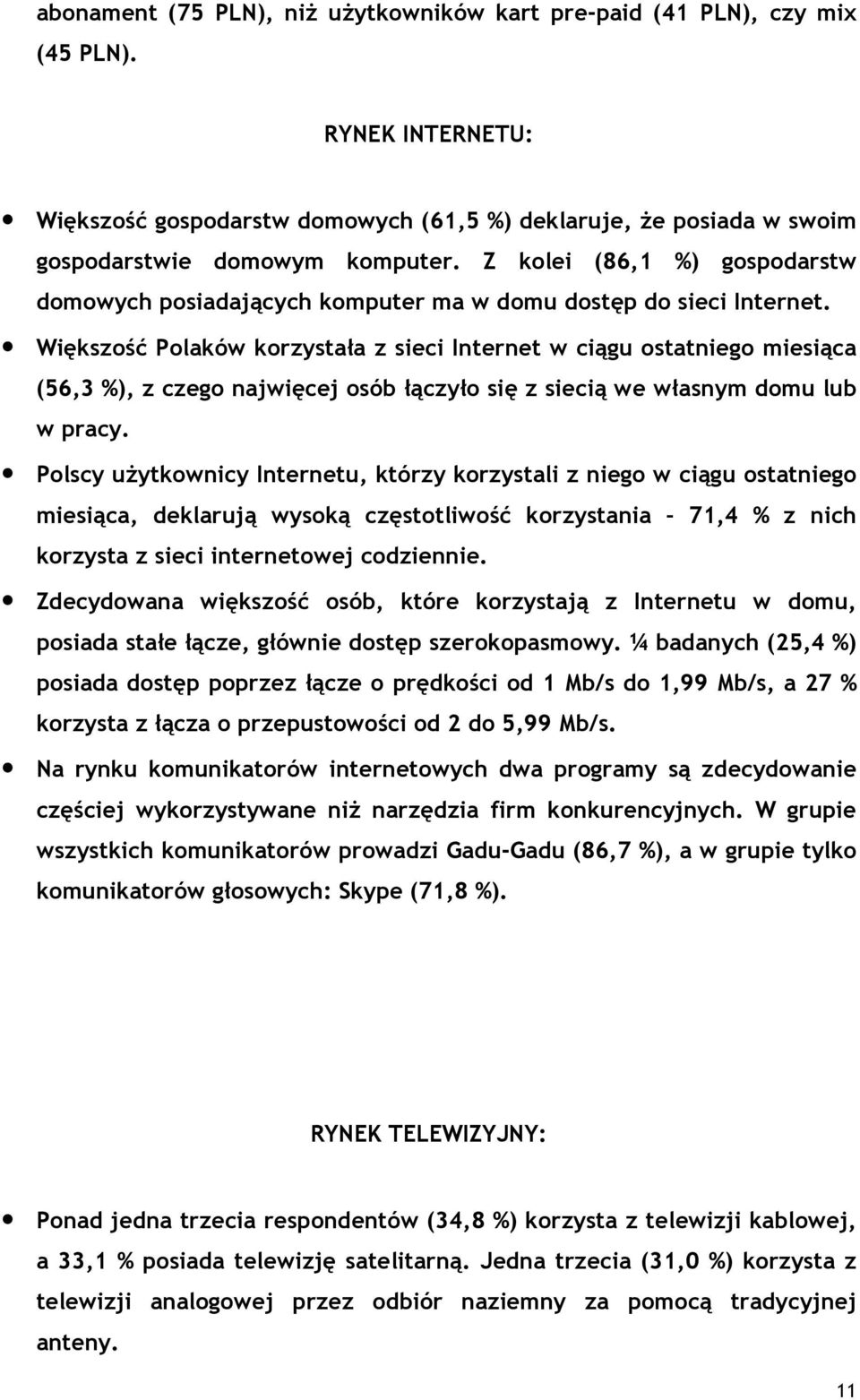 Większość Polaków korzystała z sieci Internet w ciągu ostatniego miesiąca (56,3 %), z czego najwięcej osób łączyło się z siecią we własnym domu lub w pracy.