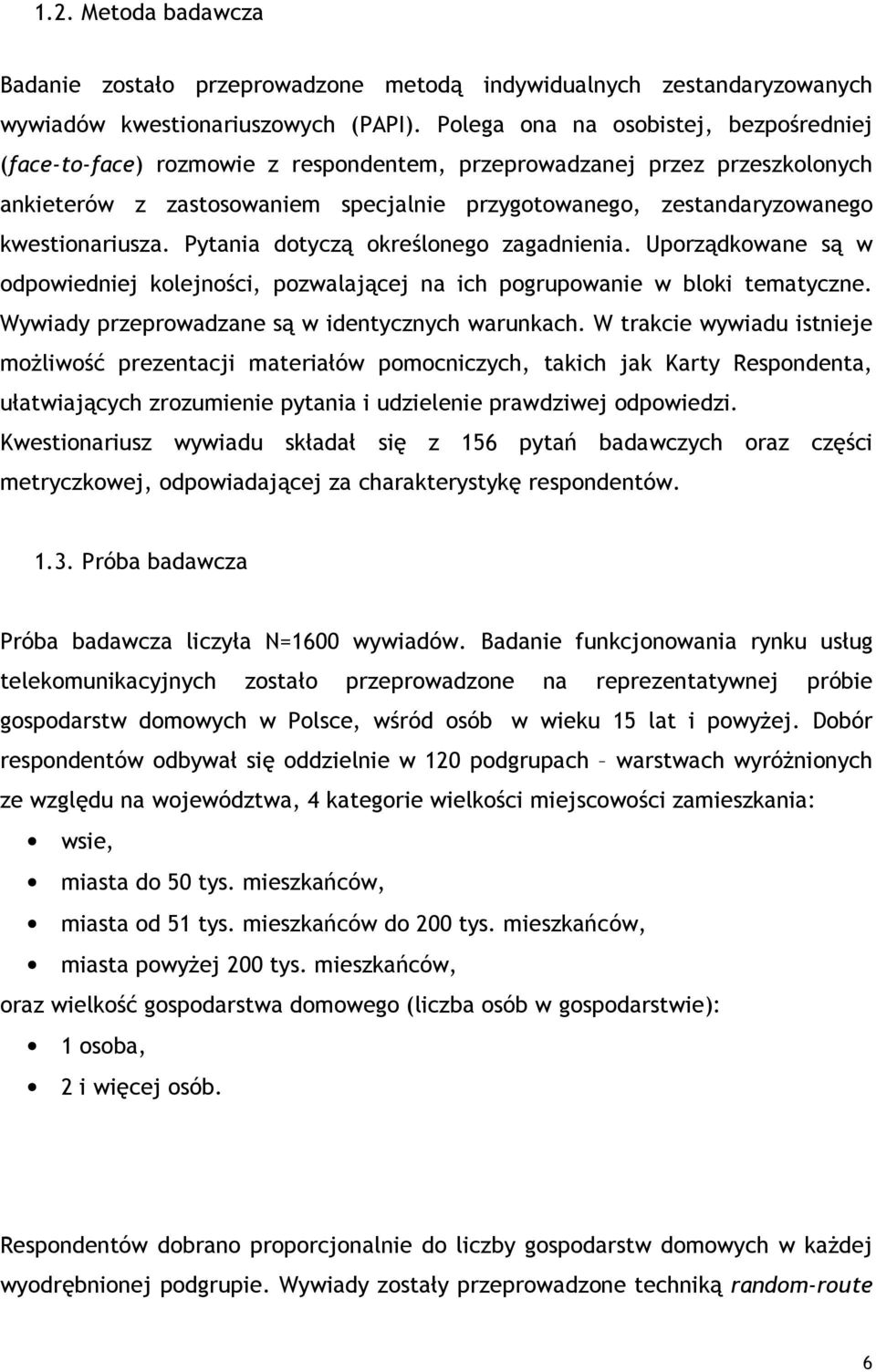 kwestionariusza. Pytania dotyczą określonego zagadnienia. Uporządkowane są w odpowiedniej kolejności, pozwalającej na ich pogrupowanie w bloki tematyczne.